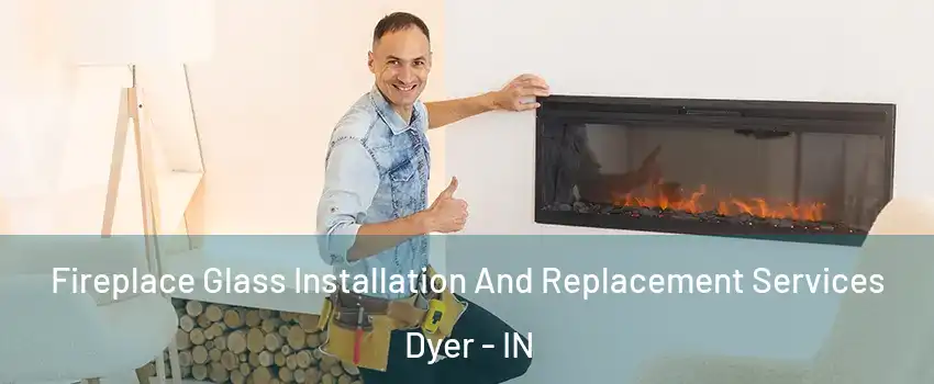  Fireplace Glass Installation And Replacement Services Dyer - IN