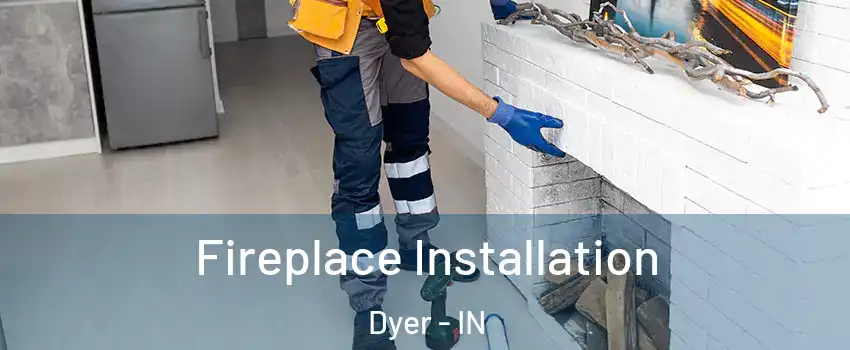  Fireplace Installation Dyer - IN