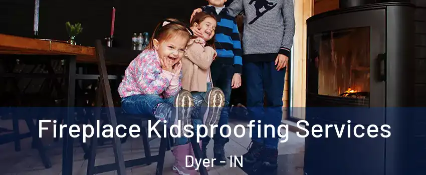  Fireplace Kidsproofing Services Dyer - IN