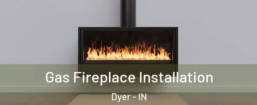  Gas Fireplace Installation Dyer - IN