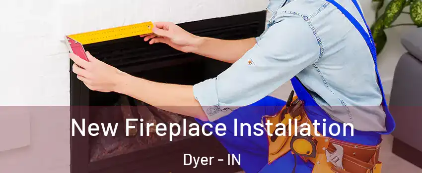  New Fireplace Installation Dyer - IN