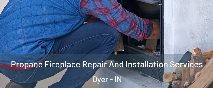 Propane Fireplace Repair And Installation Services Dyer - IN